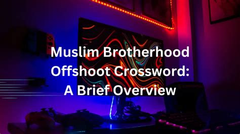Most Brotherhood leaders are in hiding or jailed,. . Muslim brotherhood offshoot crossword